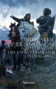 Tore Skeie: ALV ERLINGSSON - Fortellingen om en adelsmanns undergang - Spartacus forlag